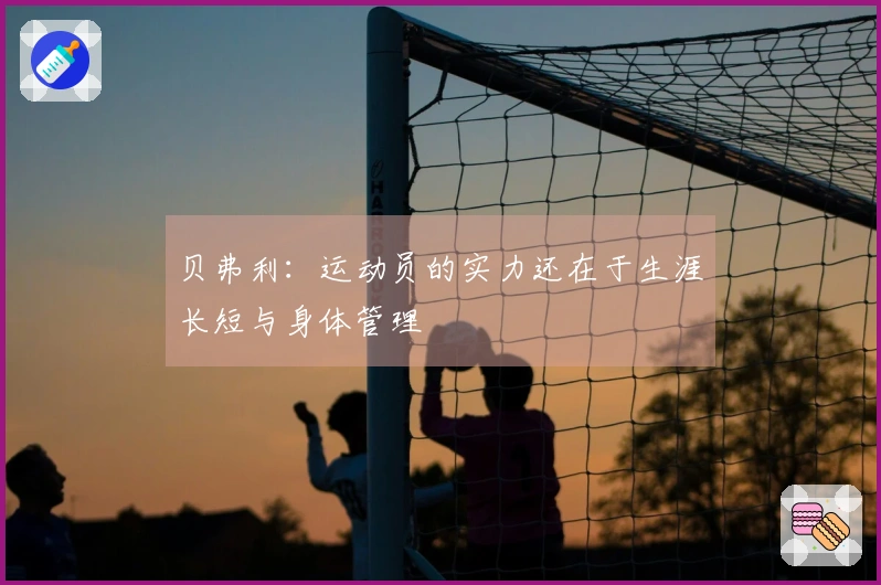 贝弗利：运动员的实力还在于生涯长短与身体管理